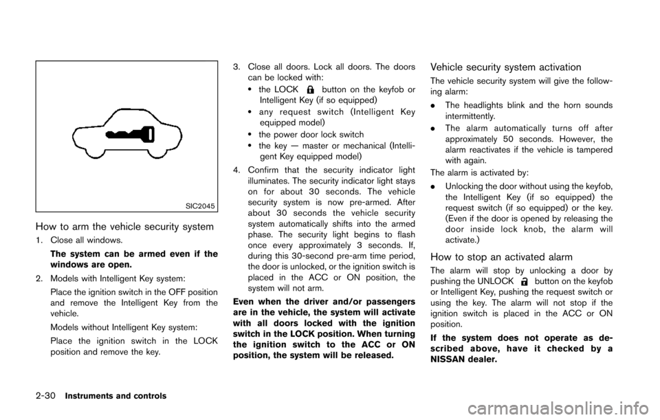 NISSAN JUKE 2014 F15 / 1.G Owners Guide 2-30Instruments and controls
SIC2045
How to arm the vehicle security system
1. Close all windows.The system can be armed even if the
windows are open.
2. Models with Intelligent Key system: Place the 