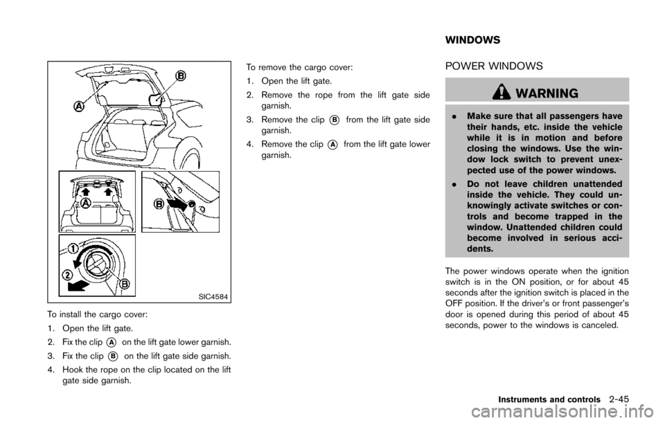 NISSAN JUKE 2014 F15 / 1.G Owners Manual SIC4584
To install the cargo cover:
1. Open the lift gate.
2. Fix the clip
*Aon the lift gate lower garnish.
3. Fix the clip
*Bon the lift gate side garnish.
4. Hook the rope on the clip located on th NISSAN JUKE 2014 F15 / 1.G Owners Manual SIC4584
To install the cargo cover:
1. Open the lift gate.
2. Fix the clip
*Aon the lift gate lower garnish.
3. Fix the clip
*Bon the lift gate side garnish.
4. Hook the rope on the clip located on th