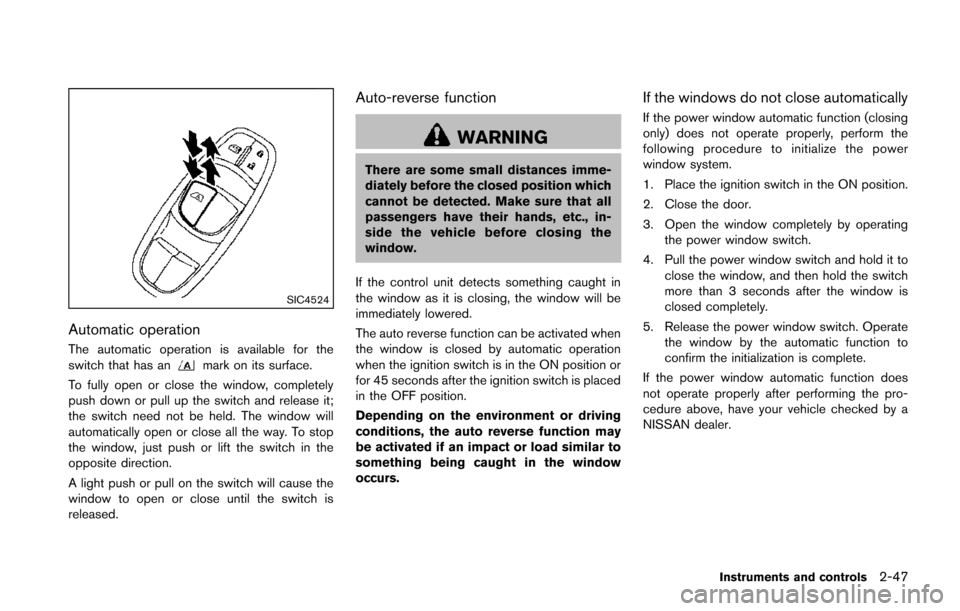 NISSAN JUKE 2014 F15 / 1.G Owners Manual SIC4524
Automatic operation
The automatic operation is available for the
switch that has anmark on its surface.
To fully open or close the window, completely
push down or pull up the switch and releas