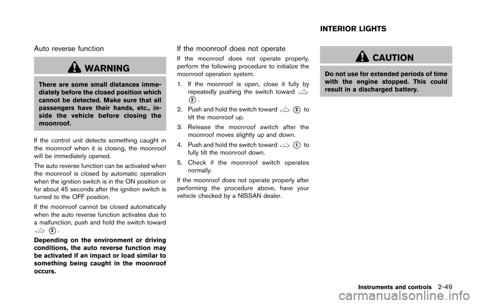 NISSAN JUKE 2014 F15 / 1.G Owners Manual Auto reverse function
WARNING
There are some small distances imme-
diately before the closed position which
cannot be detected. Make sure that all
passengers have their hands, etc., in-
side the vehic