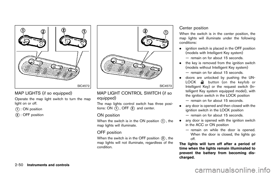 NISSAN JUKE 2014 F15 / 1.G Owners Manual 2-50Instruments and controls
SIC4572
MAP LIGHTS (if so equipped)
Operate the map light switch to turn the map
light on or off.
*1: ON position
*2: OFF position
SIC4573
MAP LIGHT CONTROL SWITCH (if so
