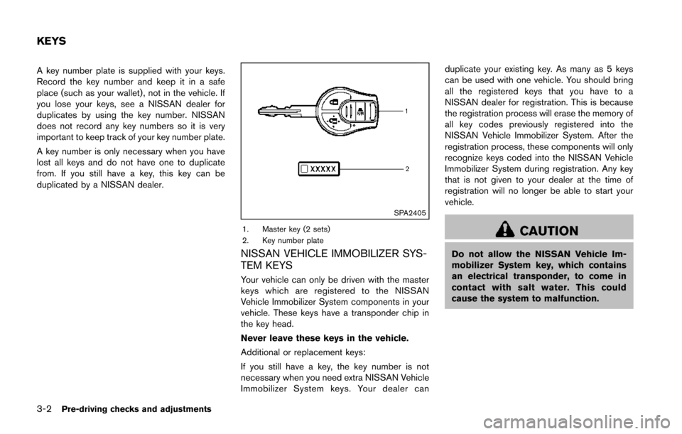 NISSAN JUKE 2014 F15 / 1.G Owners Manual 3-2Pre-driving checks and adjustments
A key number plate is supplied with your keys.
Record the key number and keep it in a safe
place (such as your wallet), not in the vehicle. If
you lose your keys,