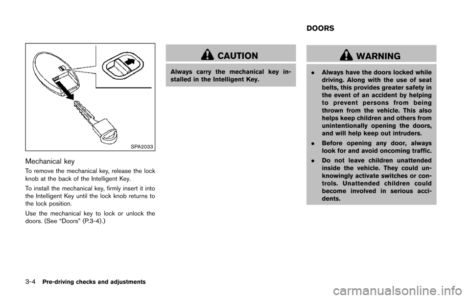 NISSAN JUKE 2014 F15 / 1.G Owners Manual 3-4Pre-driving checks and adjustments
SPA2033
Mechanical key
To remove the mechanical key, release the lock
knob at the back of the Intelligent Key.
To install the mechanical key, firmly insert it int