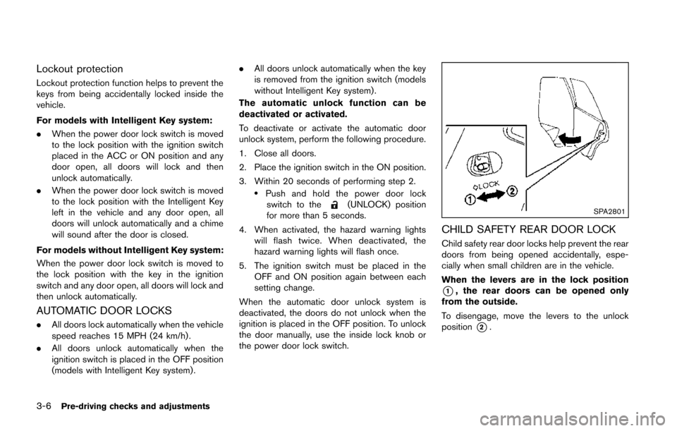NISSAN JUKE 2014 F15 / 1.G Owners Manual 3-6Pre-driving checks and adjustments
Lockout protection
Lockout protection function helps to prevent the
keys from being accidentally locked inside the
vehicle.
For models with Intelligent Key system NISSAN JUKE 2014 F15 / 1.G Owners Manual 3-6Pre-driving checks and adjustments
Lockout protection
Lockout protection function helps to prevent the
keys from being accidentally locked inside the
vehicle.
For models with Intelligent Key system
