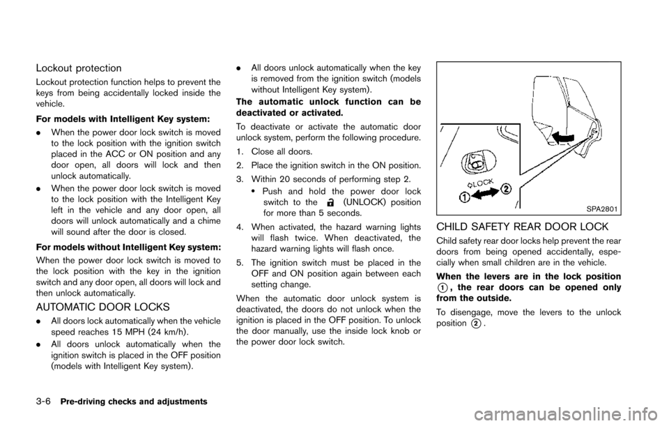 NISSAN JUKE 2014 F15 / 1.G Owners Manual 3-6Pre-driving checks and adjustments
Lockout protection
Lockout protection function helps to prevent the
keys from being accidentally locked inside the
vehicle.
For models with Intelligent Key system