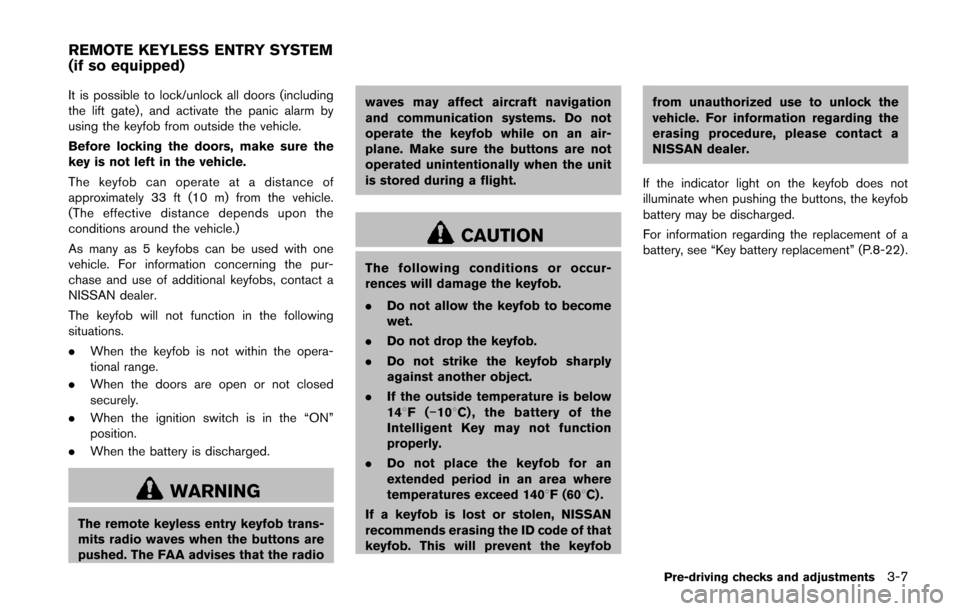 NISSAN JUKE 2014 F15 / 1.G Owners Manual It is possible to lock/unlock all doors (including
the lift gate) , and activate the panic alarm by
using the keyfob from outside the vehicle.
Before locking the doors, make sure the
key is not left i NISSAN JUKE 2014 F15 / 1.G Owners Manual It is possible to lock/unlock all doors (including
the lift gate) , and activate the panic alarm by
using the keyfob from outside the vehicle.
Before locking the doors, make sure the
key is not left i