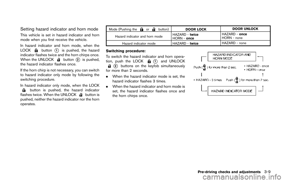 NISSAN JUKE 2014 F15 / 1.G Owners Manual Setting hazard indicator and horn mode
This vehicle is set in hazard indicator and horn
mode when you first receive the vehicle.
In hazard indicator and horn mode, when the
LOCK
button*1is pushed, the