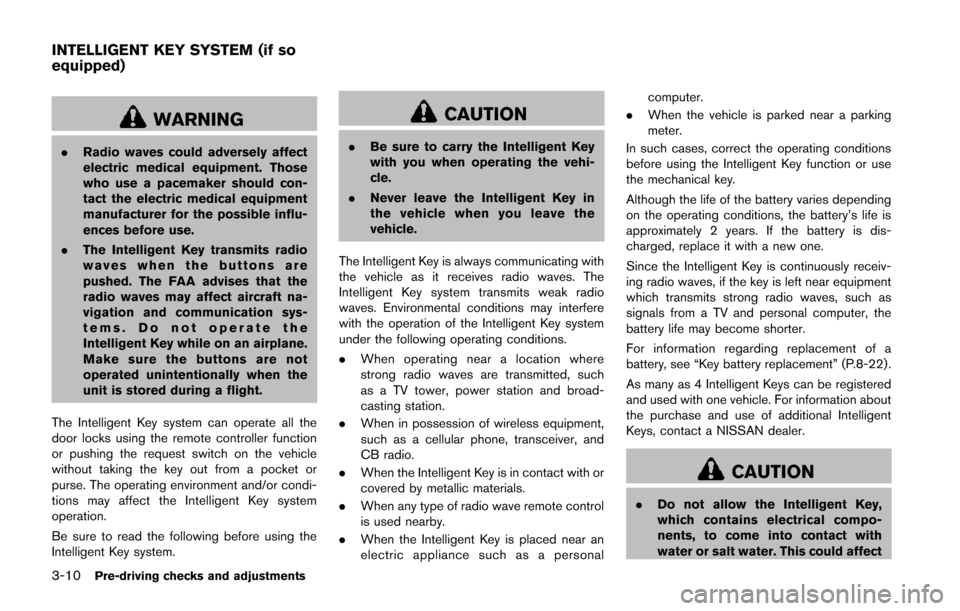 NISSAN JUKE 2014 F15 / 1.G Owners Manual 3-10Pre-driving checks and adjustments
WARNING
.Radio waves could adversely affect
electric medical equipment. Those
who use a pacemaker should con-
tact the electric medical equipment
manufacturer fo