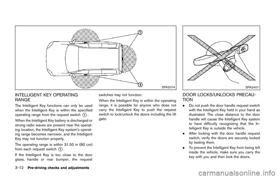 NISSAN JUKE 2014 F15 / 1.G Owners Manual 3-12Pre-driving checks and adjustments
SPA2074
INTELLIGENT KEY OPERATING
RANGE
The Intelligent Key functions can only be used
when the Intelligent Key is within the specified
operating range from the NISSAN JUKE 2014 F15 / 1.G Owners Manual 3-12Pre-driving checks and adjustments
SPA2074
INTELLIGENT KEY OPERATING
RANGE
The Intelligent Key functions can only be used
when the Intelligent Key is within the specified
operating range from the