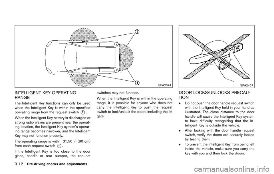 NISSAN JUKE 2014 F15 / 1.G Owners Manual 3-12Pre-driving checks and adjustments
SPA2074
INTELLIGENT KEY OPERATING
RANGE
The Intelligent Key functions can only be used
when the Intelligent Key is within the specified
operating range from the 