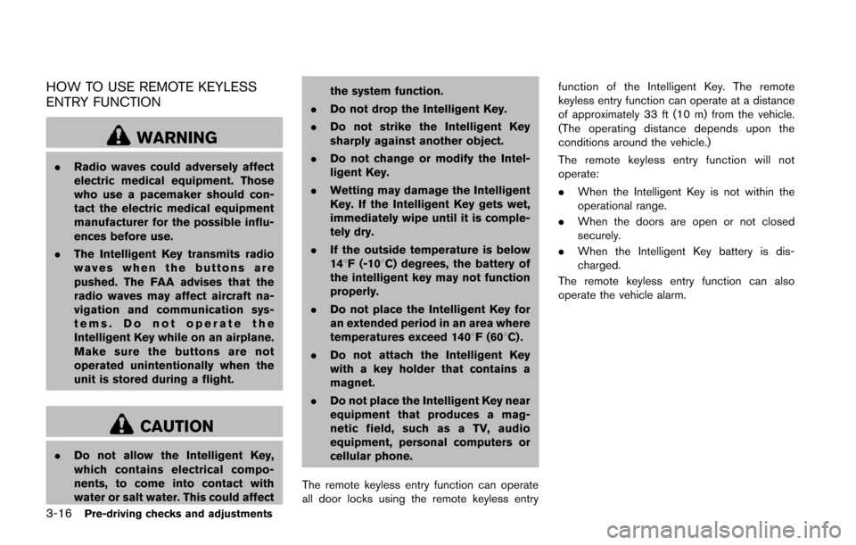 NISSAN JUKE 2014 F15 / 1.G Owners Manual 3-16Pre-driving checks and adjustments
HOW TO USE REMOTE KEYLESS
ENTRY FUNCTION
WARNING
.Radio waves could adversely affect
electric medical equipment. Those
who use a pacemaker should con-
tact the e NISSAN JUKE 2014 F15 / 1.G Owners Manual 3-16Pre-driving checks and adjustments
HOW TO USE REMOTE KEYLESS
ENTRY FUNCTION
WARNING
.Radio waves could adversely affect
electric medical equipment. Those
who use a pacemaker should con-
tact the e