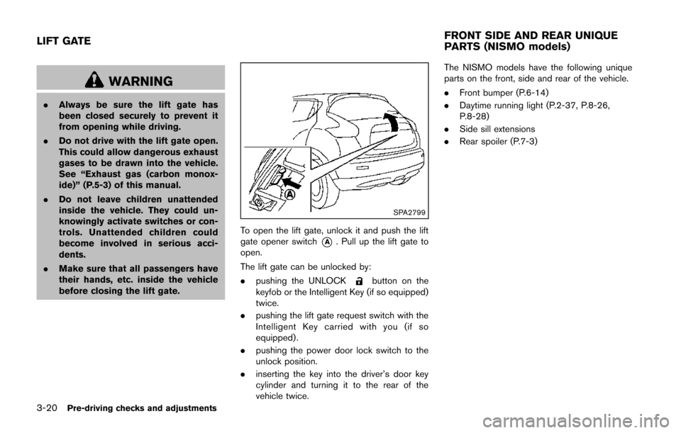 NISSAN JUKE 2014 F15 / 1.G Service Manual 3-20Pre-driving checks and adjustments
WARNING
.Always be sure the lift gate has
been closed securely to prevent it
from opening while driving.
. Do not drive with the lift gate open.
This could allow