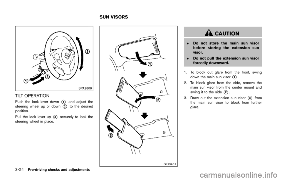 NISSAN JUKE 2014 F15 / 1.G Owners Manual 3-24Pre-driving checks and adjustments
SPA2808
TILT OPERATION
Push the lock lever down*1and adjust the
steering wheel up or down
*2to the desired
position.
Pull the lock lever up
*3securely to lock th NISSAN JUKE 2014 F15 / 1.G Owners Manual 3-24Pre-driving checks and adjustments
SPA2808
TILT OPERATION
Push the lock lever down*1and adjust the
steering wheel up or down
*2to the desired
position.
Pull the lock lever up
*3securely to lock th