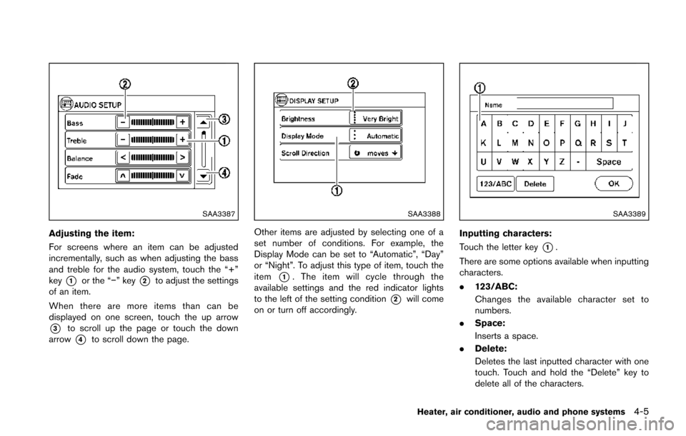 NISSAN JUKE 2014 F15 / 1.G User Guide SAA3387
Adjusting the item:
For screens where an item can be adjusted
incrementally, such as when adjusting the bass
and treble for the audio system, touch the “+”
key
*1or the “−” key*2to a