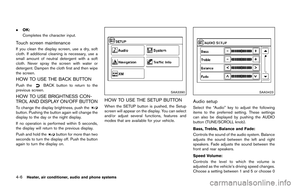 NISSAN JUKE 2014 F15 / 1.G Owners Manual 4-6Heater, air conditioner, audio and phone systems
.OK:
Completes the character input.
Touch screen maintenance
If you clean the display screen, use a dry, soft
cloth. If additional cleaning is neces