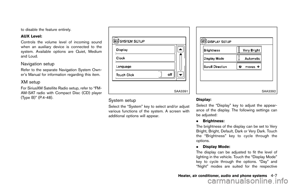 NISSAN JUKE 2014 F15 / 1.G Owners Manual to disable the feature entirely.
AUX Level:
Controls the volume level of incoming sound
when an auxiliary device is connected to the
system. Available options are Quiet, Medium
and Loud.
Navigation se