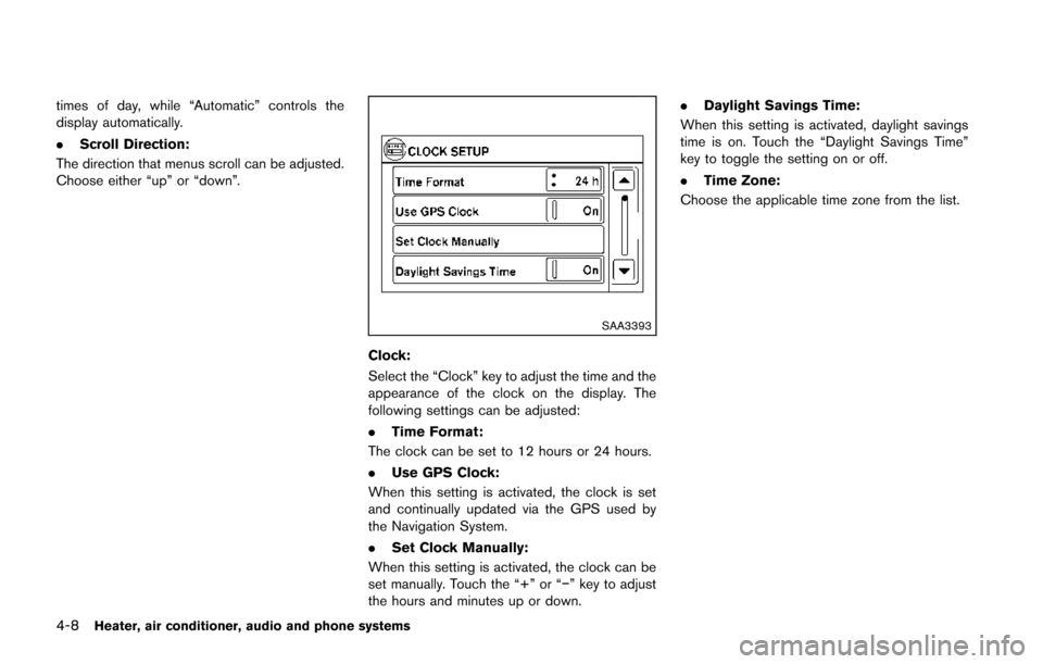 NISSAN JUKE 2014 F15 / 1.G User Guide 4-8Heater, air conditioner, audio and phone systems
times of day, while “Automatic” controls the
display automatically.
.Scroll Direction:
The direction that menus scroll can be adjusted.
Choose e