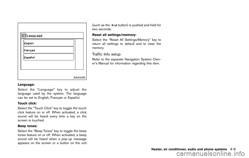 NISSAN JUKE 2014 F15 / 1.G Owners Manual SAA3395
Language:
Select the “Language” key to adjust the
language used by the system. The language
can be set to English, Franc¸ ais or Espan˜
ol.
Touch click:
Select the “Touch Click” key NISSAN JUKE 2014 F15 / 1.G Owners Manual SAA3395
Language:
Select the “Language” key to adjust the
language used by the system. The language
can be set to English, Franc¸ ais or Espan˜
ol.
Touch click:
Select the “Touch Click” key