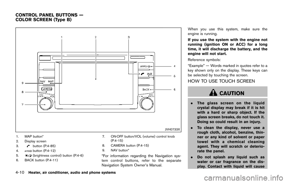 NISSAN JUKE 2014 F15 / 1.G User Guide 4-10Heater, air conditioner, audio and phone systems
JVH0733X
1. MAP button*
2. Display screen
3.
button (P.4-85)
4.button (P.4-12)
5.(brightness control) button (P.4-6)
6. BACK button (P.4-11) 7. ON�