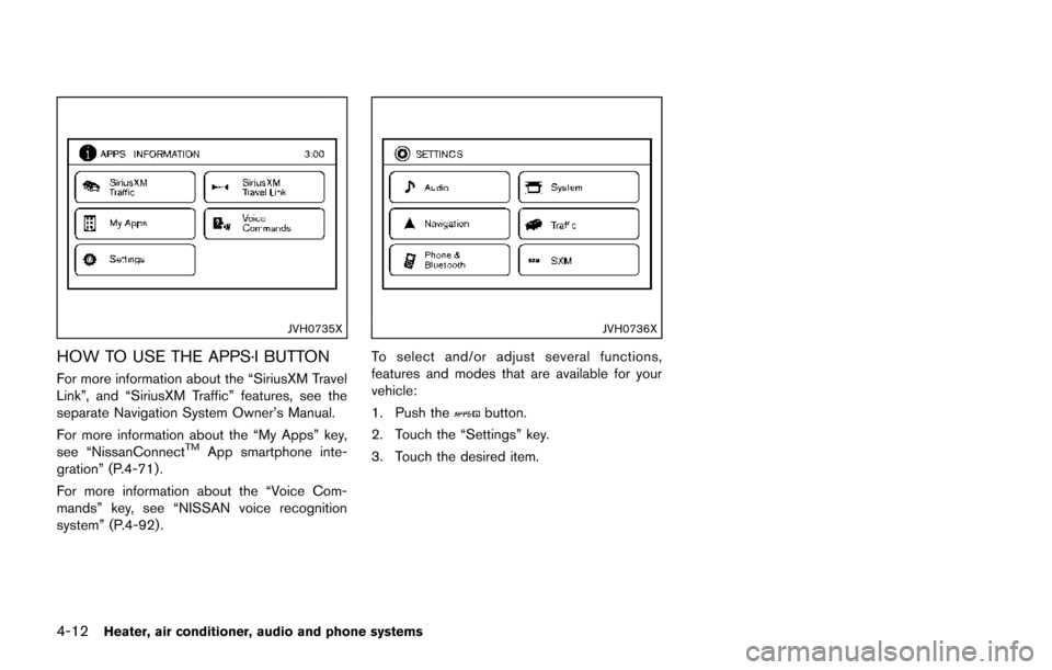 NISSAN JUKE 2014 F15 / 1.G Owners Manual 4-12Heater, air conditioner, audio and phone systems
JVH0735X
HOW TO USE THE APPS·I BUTTON
For more information about the “SiriusXM Travel
Link”, and “SiriusXM Traffic” features, see the
sepa