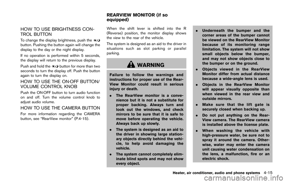 NISSAN JUKE 2014 F15 / 1.G Service Manual HOW TO USE BRIGHTNESS CON-
TROL BUTTON
To change the display brightness, push thebutton. Pushing the button again will change the
display to the day or the night display.
If no operation is performed 