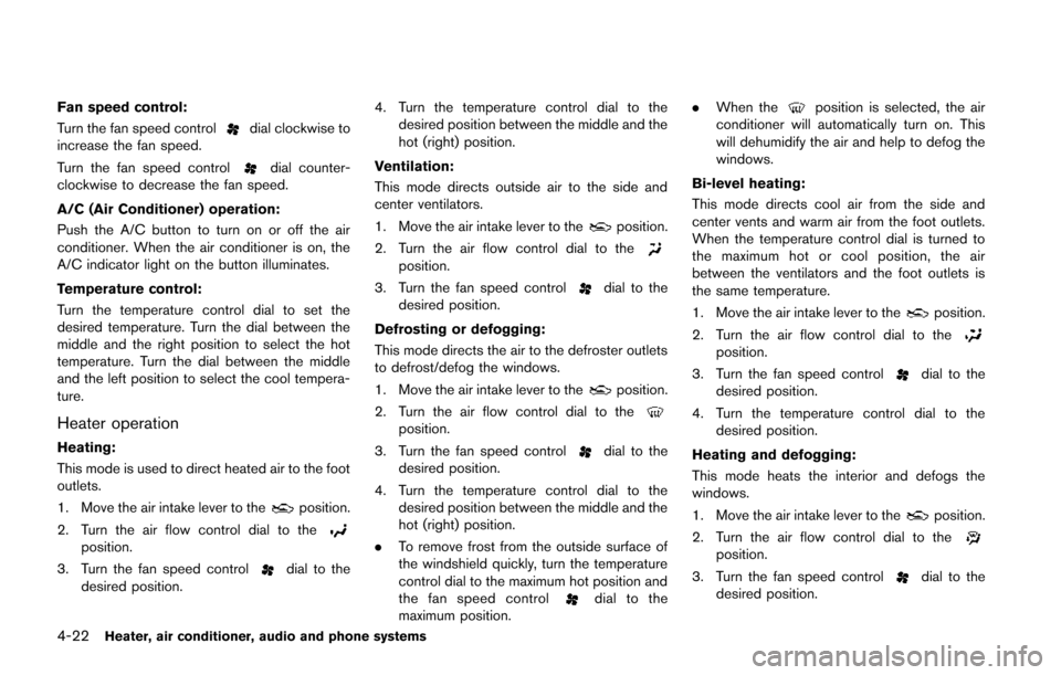 NISSAN JUKE 2014 F15 / 1.G Owners Manual 4-22Heater, air conditioner, audio and phone systems
Fan speed control:
Turn the fan speed control
dial clockwise to
increase the fan speed.
Turn the fan speed control
dial counter-
clockwise to decre