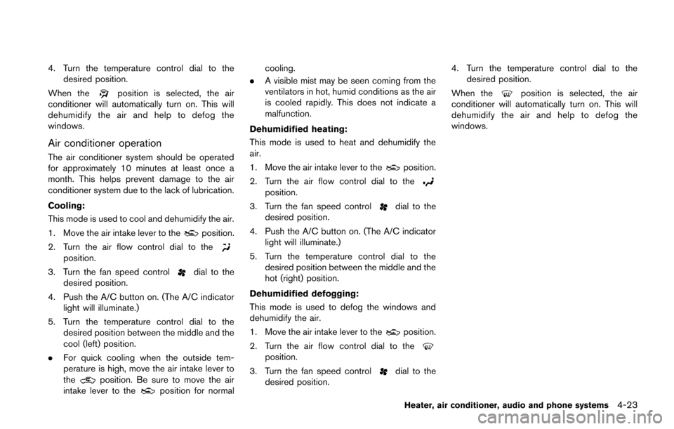 NISSAN JUKE 2014 F15 / 1.G Owners Manual 4. Turn the temperature control dial to thedesired position.
When the
position is selected, the air
conditioner will automatically turn on. This will
dehumidify the air and help to defog the
windows.
NISSAN JUKE 2014 F15 / 1.G Owners Manual 4. Turn the temperature control dial to thedesired position.
When the
position is selected, the air
conditioner will automatically turn on. This will
dehumidify the air and help to defog the
windows.