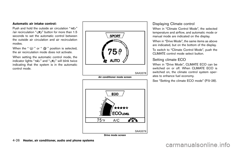 NISSAN JUKE 2014 F15 / 1.G Owners Manual 4-26Heater, air conditioner, audio and phone systems
Automatic air intake control:
Push and hold the outside air circulation “
”
/air recirculation “” button for more than 1.5
seconds to set t NISSAN JUKE 2014 F15 / 1.G Owners Manual 4-26Heater, air conditioner, audio and phone systems
Automatic air intake control:
Push and hold the outside air circulation “
”
/air recirculation “” button for more than 1.5
seconds to set t