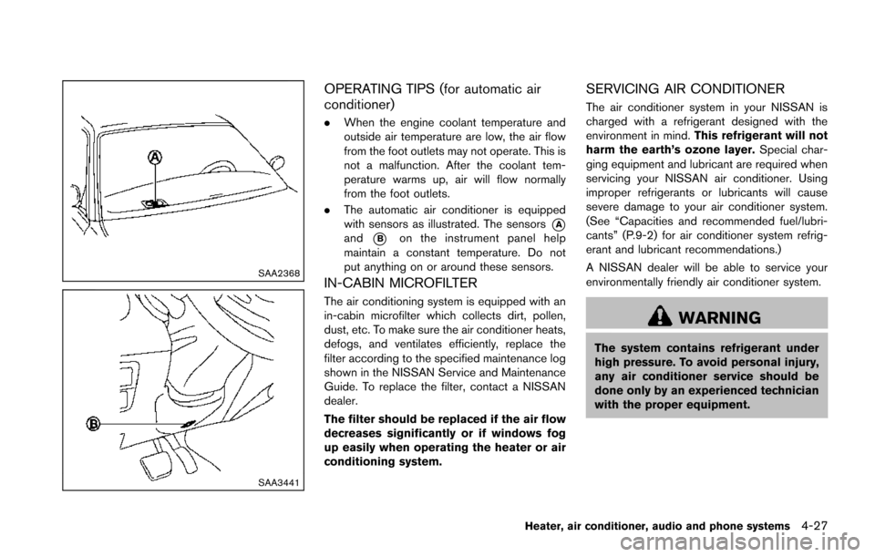 NISSAN JUKE 2014 F15 / 1.G Owners Manual SAA2368
SAA3441
OPERATING TIPS (for automatic air
conditioner)
.When the engine coolant temperature and
outside air temperature are low, the air flow
from the foot outlets may not operate. This is
not
