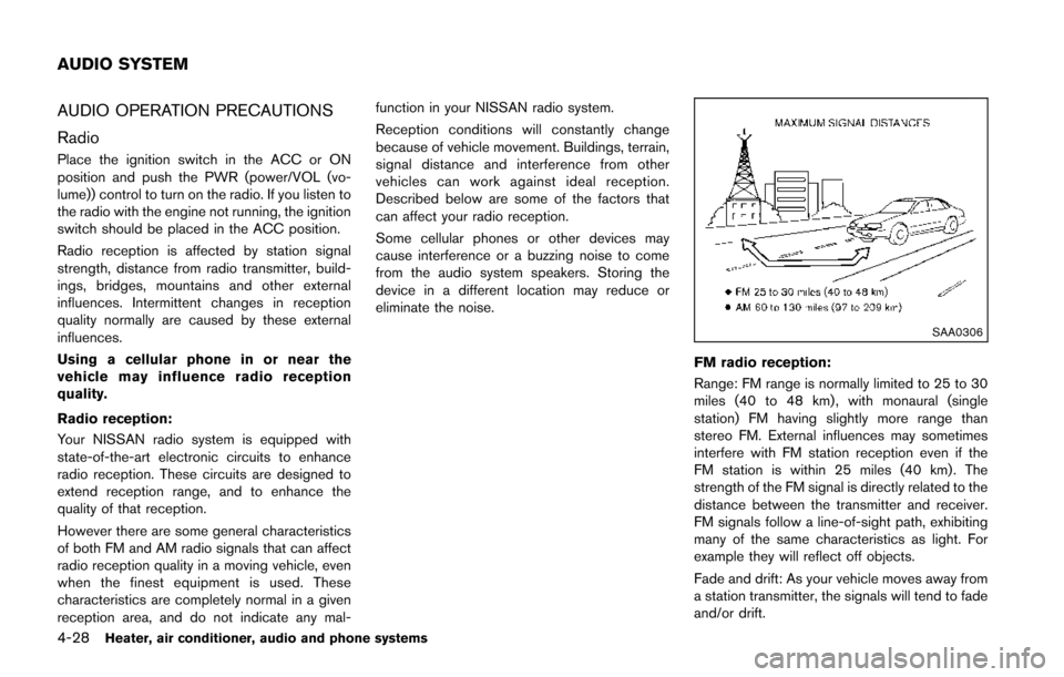 NISSAN JUKE 2014 F15 / 1.G Owners Manual 4-28Heater, air conditioner, audio and phone systems
AUDIO OPERATION PRECAUTIONS
Radio
Place the ignition switch in the ACC or ON
position and push the PWR (power/VOL (vo-
lume)) control to turn on th