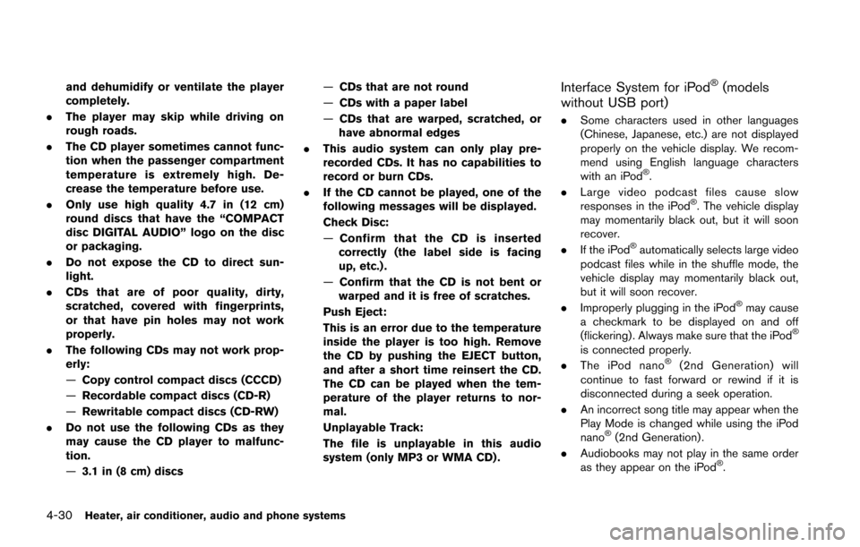 NISSAN JUKE 2014 F15 / 1.G Owners Manual 4-30Heater, air conditioner, audio and phone systems
and dehumidify or ventilate the player
completely.
. The player may skip while driving on
rough roads.
. The CD player sometimes cannot func-
tion 