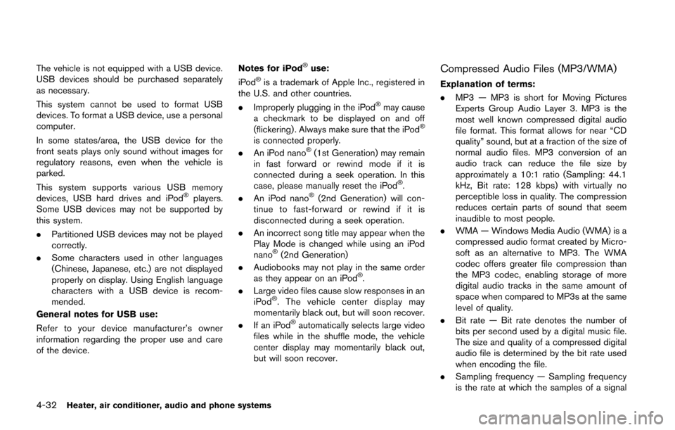 NISSAN JUKE 2014 F15 / 1.G Service Manual 4-32Heater, air conditioner, audio and phone systems
The vehicle is not equipped with a USB device.
USB devices should be purchased separately
as necessary.
This system cannot be used to format USB
de