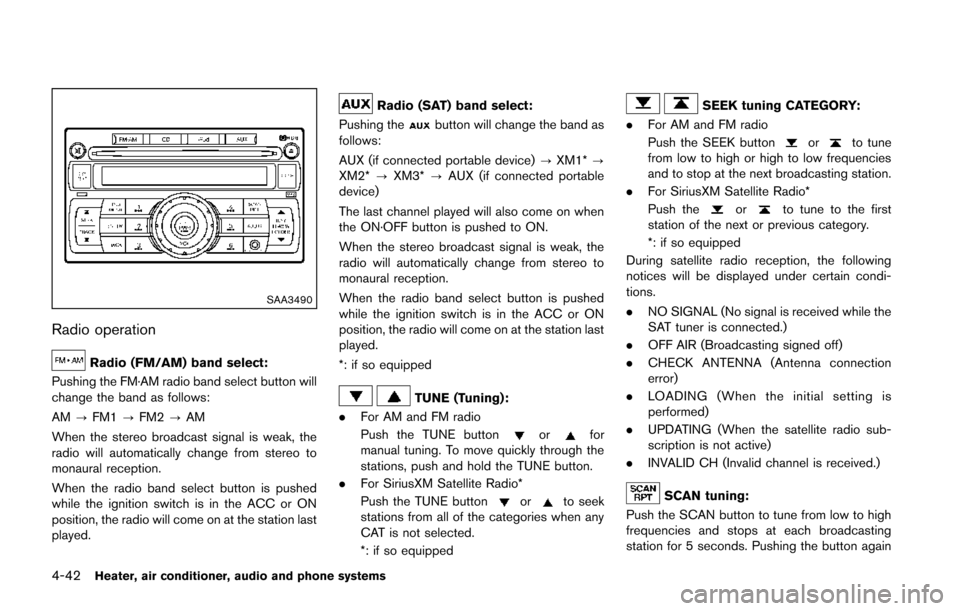 NISSAN JUKE 2014 F15 / 1.G Owners Manual 4-42Heater, air conditioner, audio and phone systems
SAA3490
Radio operation
Radio (FM/AM) band select:
Pushing the FM·AM radio band select button will
change the band as follows:
AM ?FM1 ?FM2 ?AM
Wh NISSAN JUKE 2014 F15 / 1.G Owners Manual 4-42Heater, air conditioner, audio and phone systems
SAA3490
Radio operation
Radio (FM/AM) band select:
Pushing the FM·AM radio band select button will
change the band as follows:
AM ?FM1 ?FM2 ?AM
Wh
