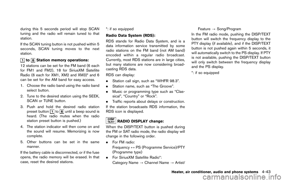 NISSAN JUKE 2014 F15 / 1.G Owners Manual during this 5 seconds period will stop SCAN
tuning and the radio will remain tuned to that
station.
If the SCAN tuning button is not pushed within 5
seconds, SCAN tuning moves to the next
station.
toS