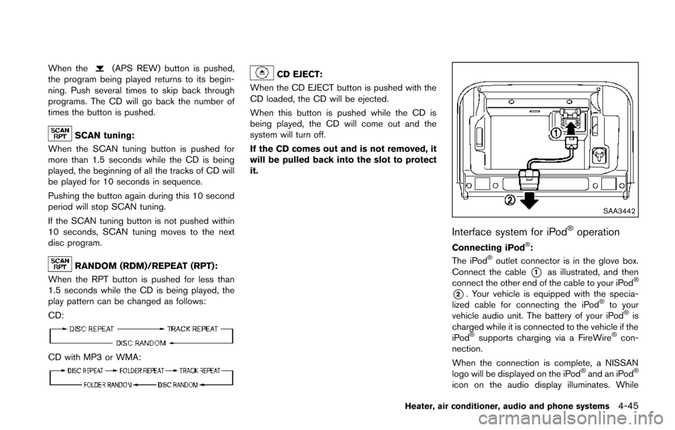 NISSAN JUKE 2014 F15 / 1.G Owners Manual When the(APS REW) button is pushed,
the program being played returns to its begin-
ning. Push several times to skip back through
programs. The CD will go back the number of
times the button is pushed.