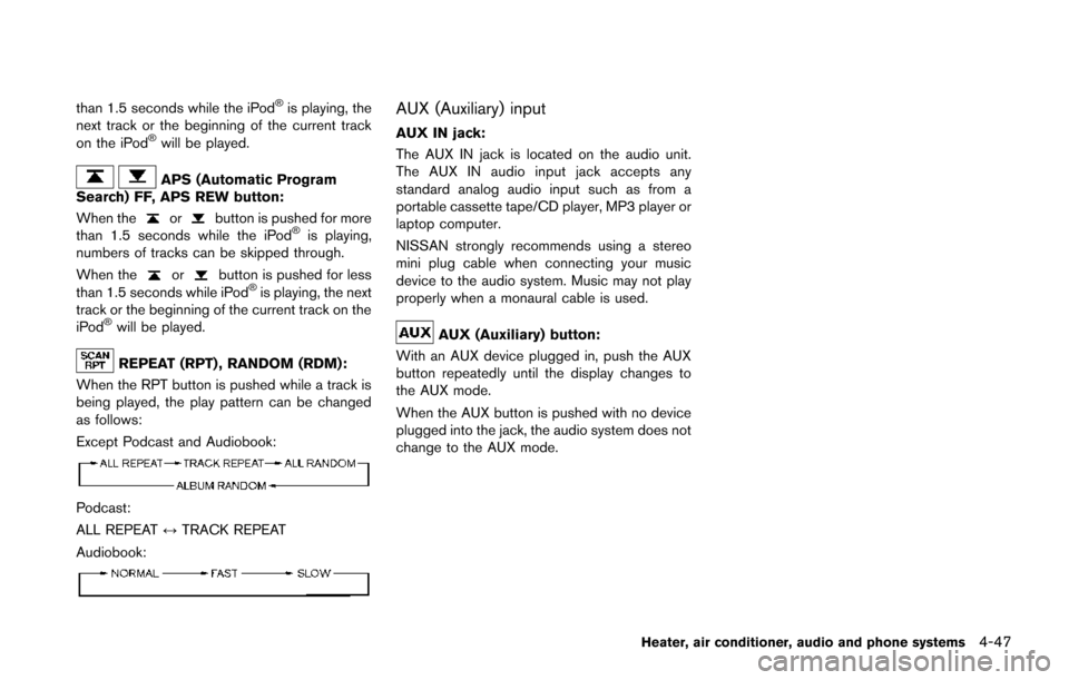 NISSAN JUKE 2014 F15 / 1.G Owners Manual than 1.5 seconds while the iPod®is playing, the
next track or the beginning of the current track
on the iPod
®will be played.
APS (Automatic Program
Search) FF, APS REW button:
When the
orbutton is NISSAN JUKE 2014 F15 / 1.G Owners Manual than 1.5 seconds while the iPod®is playing, the
next track or the beginning of the current track
on the iPod
®will be played.
APS (Automatic Program
Search) FF, APS REW button:
When the
orbutton is