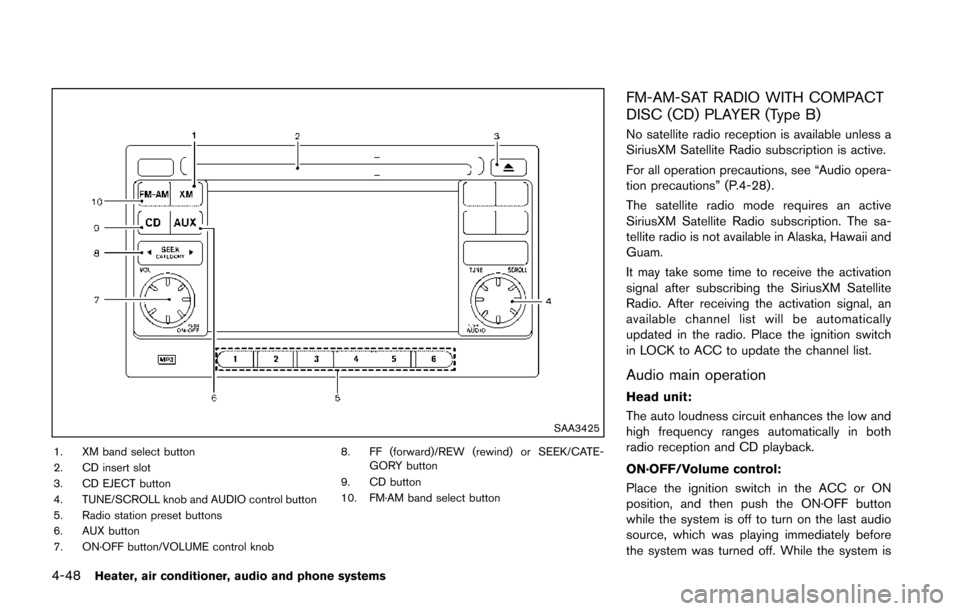 NISSAN JUKE 2014 F15 / 1.G Owners Manual 4-48Heater, air conditioner, audio and phone systems
SAA3425
1. XM band select button
2. CD insert slot
3. CD EJECT button
4. TUNE/SCROLL knob and AUDIO control button
5. Radio station preset buttons
