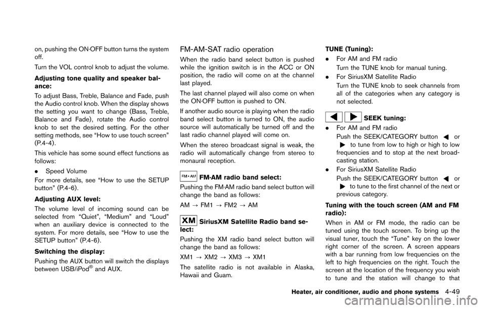 NISSAN JUKE 2014 F15 / 1.G Owners Manual on, pushing the ON·OFF button turns the system
off.
Turn the VOL control knob to adjust the volume.
Adjusting tone quality and speaker bal-
ance:
To adjust Bass, Treble, Balance and Fade, push
the Au