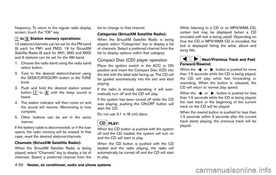 NISSAN JUKE 2014 F15 / 1.G User Guide 4-50Heater, air conditioner, audio and phone systems
frequency. To return to the regular radio display
screen, touch the “OK” key.
toStation memory operations:
12 stations/channels can be set for 