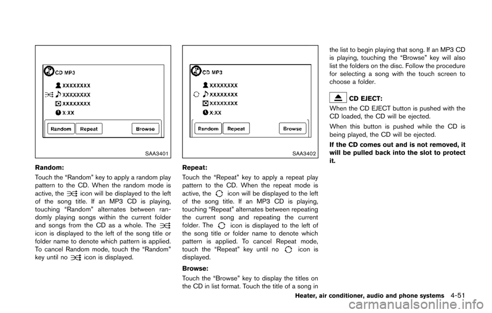 NISSAN JUKE 2014 F15 / 1.G Owners Manual SAA3401
Random:
Touch the “Random” key to apply a random play
pattern to the CD. When the random mode is
active, the
icon will be displayed to the left
of the song title. If an MP3 CD is playing,
NISSAN JUKE 2014 F15 / 1.G Owners Manual SAA3401
Random:
Touch the “Random” key to apply a random play
pattern to the CD. When the random mode is
active, the
icon will be displayed to the left
of the song title. If an MP3 CD is playing,