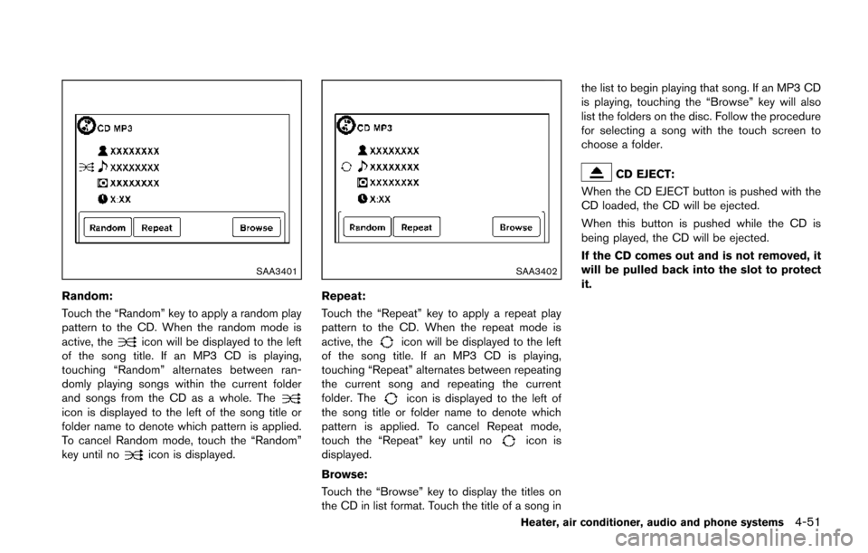 NISSAN JUKE 2014 F15 / 1.G Owners Manual SAA3401
Random:
Touch the “Random” key to apply a random play
pattern to the CD. When the random mode is
active, the
icon will be displayed to the left
of the song title. If an MP3 CD is playing,
