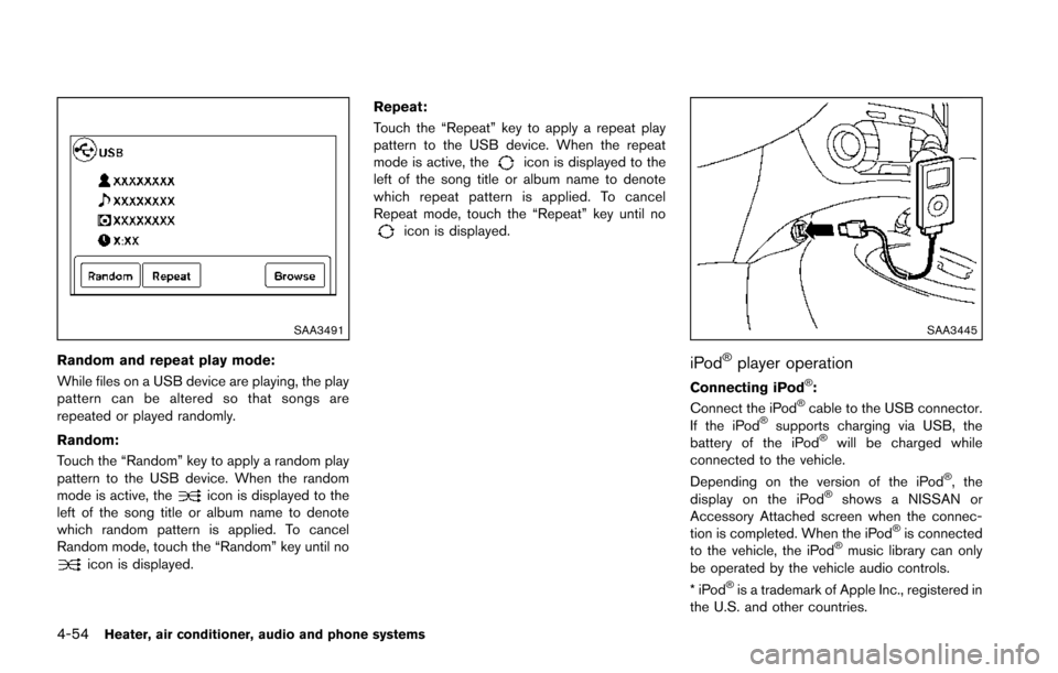 NISSAN JUKE 2014 F15 / 1.G Owners Manual 4-54Heater, air conditioner, audio and phone systems
SAA3491
Random and repeat play mode:
While files on a USB device are playing, the play
pattern can be altered so that songs are
repeated or played NISSAN JUKE 2014 F15 / 1.G Owners Manual 4-54Heater, air conditioner, audio and phone systems
SAA3491
Random and repeat play mode:
While files on a USB device are playing, the play
pattern can be altered so that songs are
repeated or played