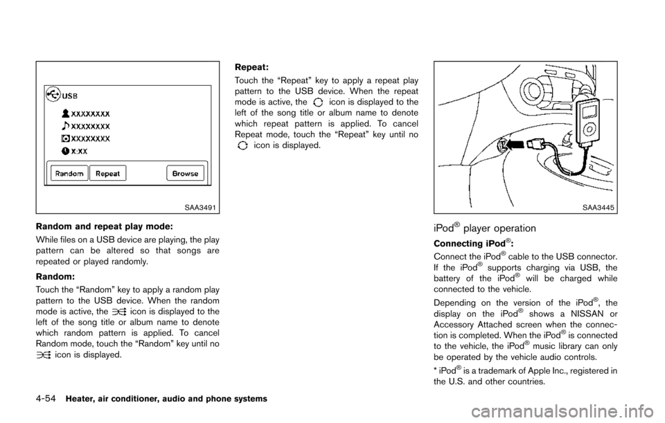 NISSAN JUKE 2014 F15 / 1.G Owners Manual 4-54Heater, air conditioner, audio and phone systems
SAA3491
Random and repeat play mode:
While files on a USB device are playing, the play
pattern can be altered so that songs are
repeated or played 
