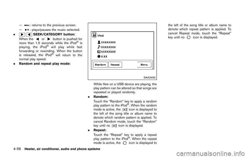 NISSAN JUKE 2014 F15 / 1.G Owners Manual 4-56Heater, air conditioner, audio and phone systems
—: returns to the previous screen.
—
: plays/pauses the music selected.
.
SEEK/CATEGORY button:
When the
orbutton is pushed for
more than 1.5 s
