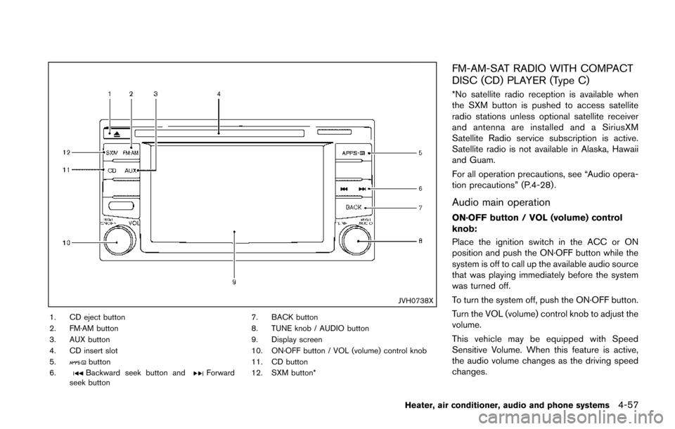 NISSAN JUKE 2014 F15 / 1.G Owners Manual JVH0738X
1. CD eject button
2. FM·AM button
3. AUX button
4. CD insert slot
5.
button
6.Backward seek button andForward
seek button 7. BACK button
8. TUNE knob / AUDIO button
9. Display screen
10. ON NISSAN JUKE 2014 F15 / 1.G Owners Manual JVH0738X
1. CD eject button
2. FM·AM button
3. AUX button
4. CD insert slot
5.
button
6.Backward seek button andForward
seek button 7. BACK button
8. TUNE knob / AUDIO button
9. Display screen
10. ON