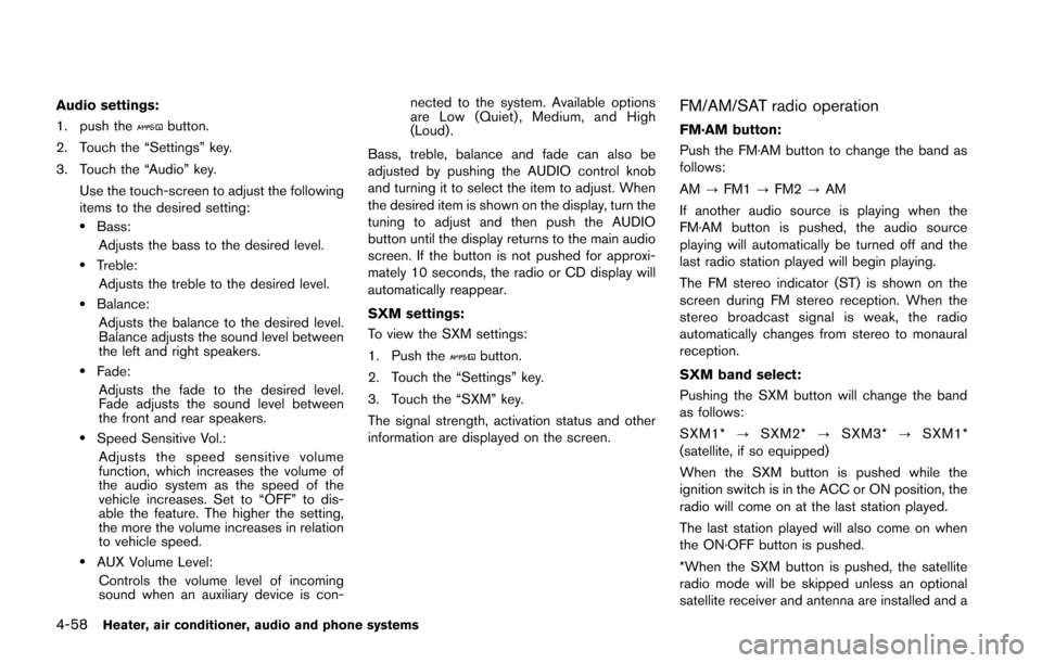 NISSAN JUKE 2014 F15 / 1.G Owners Manual 4-58Heater, air conditioner, audio and phone systems
Audio settings:
1. push the
button.
2. Touch the “Settings” key.
3. Touch the “Audio” key. Use the touch-screen to adjust the following
ite