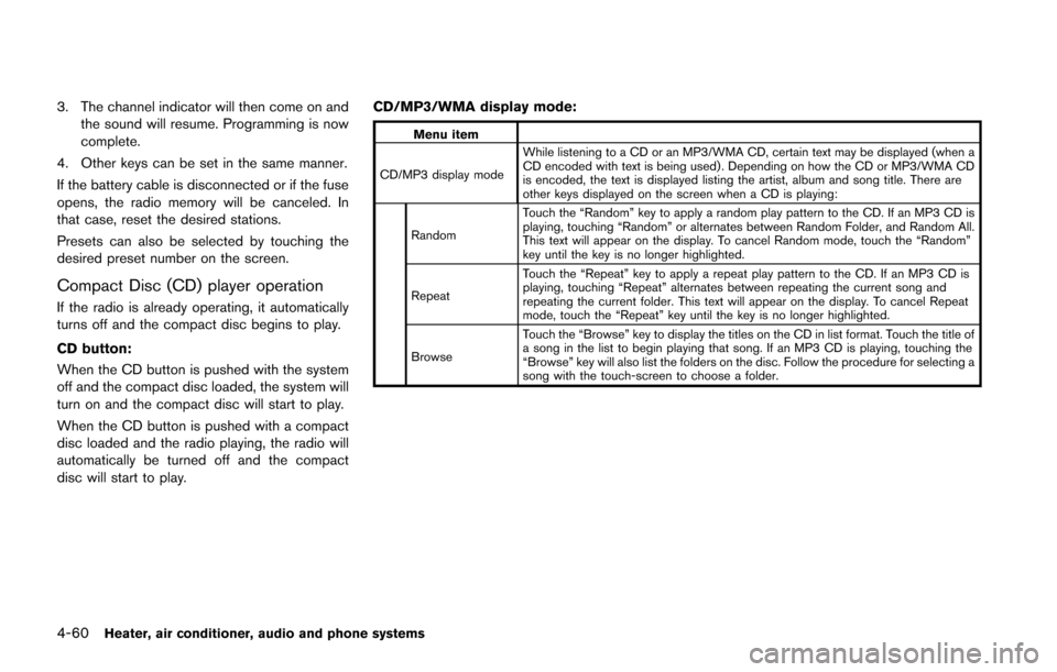 NISSAN JUKE 2014 F15 / 1.G User Guide 4-60Heater, air conditioner, audio and phone systems
3. The channel indicator will then come on andthe sound will resume. Programming is now
complete.
4. Other keys can be set in the same manner.
If t