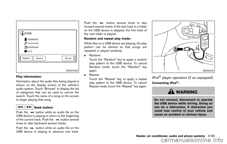 NISSAN JUKE 2014 F15 / 1.G Owners Manual JVH0743X
Play information:
Information about the audio files being played is
shown on the display screen of the vehicle’s
audio system. Touch “Browse” to display the list
of categories that can NISSAN JUKE 2014 F15 / 1.G Owners Manual JVH0743X
Play information:
Information about the audio files being played is
shown on the display screen of the vehicle’s
audio system. Touch “Browse” to display the list
of categories that can
