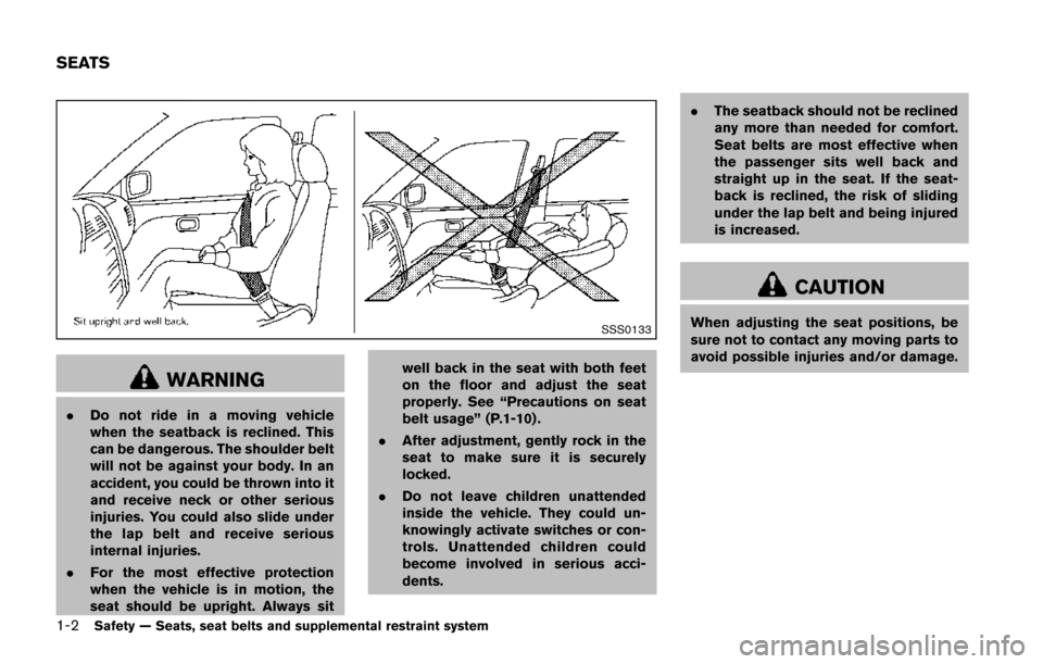 NISSAN JUKE 2014 F15 / 1.G Owners Manual 1-2Safety — Seats, seat belts and supplemental restraint system
SSS0133
WARNING
.Do not ride in a moving vehicle
when the seatback is reclined. This
can be dangerous. The shoulder belt
will not be a NISSAN JUKE 2014 F15 / 1.G Owners Manual 1-2Safety — Seats, seat belts and supplemental restraint system
SSS0133
WARNING
.Do not ride in a moving vehicle
when the seatback is reclined. This
can be dangerous. The shoulder belt
will not be a
