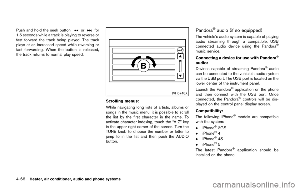 NISSAN JUKE 2014 F15 / 1.G Owners Manual 4-66Heater, air conditioner, audio and phone systems
Push and hold the seek buttonorfor
1.5 seconds while a track is playing to reverse or
fast forward the track being played. The track
plays at an in